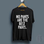 No Pants are The Best Pants TShirt