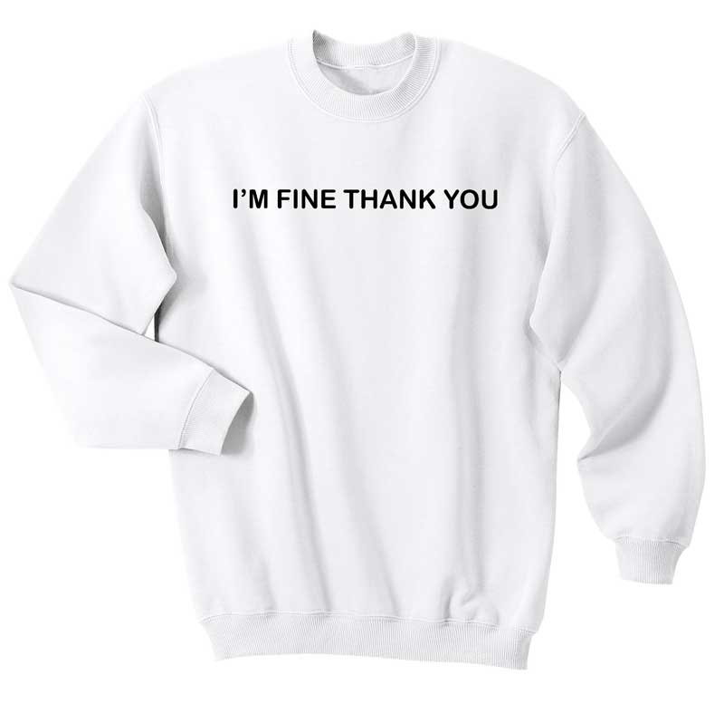 Tumblr I'm fine thank you Sweatshirts - Sweater - FANSSHIRT
