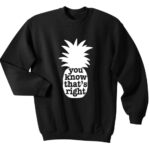 You Know That's Right Pineapple Sweatshirts - Sweater
